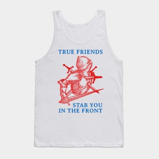 True Friends Stab You In The Front Tank Top